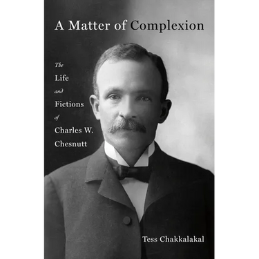 A Matter of Complexion: The Life and Fictions of Charles W. Chesnutt