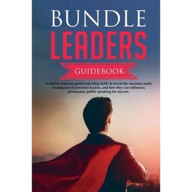 Bundle Leaders Guidebook To define what are good leadership skills & reveal the charisma myth. Techniques of powerful leaders, and how they use influe