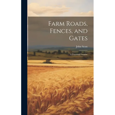 Farm Roads, Fences, and Gates: A Practical Treatise