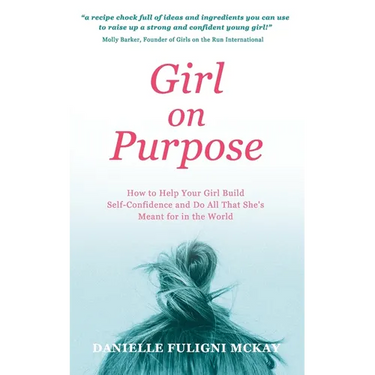 Girl on Purpose: How to Help Your Girl Build Self-Confidence and Do All That She's Meant for in the World