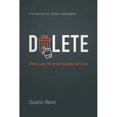 Delete: Ridding Your Life of Pornography God's Way