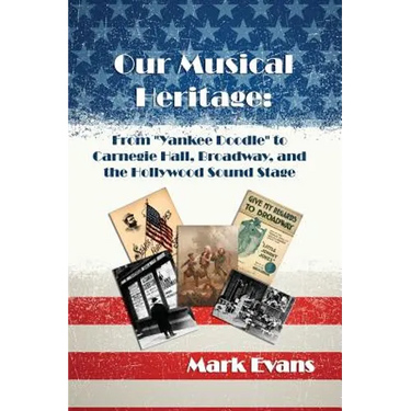 Our Musical Heritage: From "Yankee Doodle" to Carnegie Hall, Broadway, and the Hollywood Sound Stage