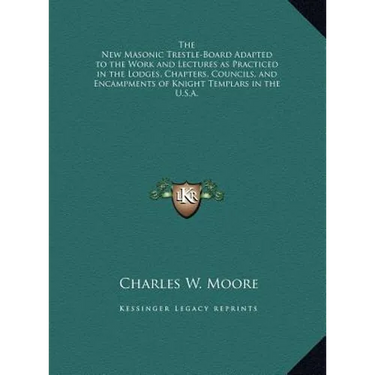 The New Masonic Trestle-Board Adapted to the Work and Lectures as Practiced in the Lodges, Chapters, Councils, and Encampments of Knight Templars in t