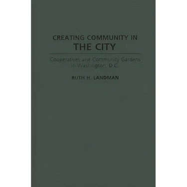 Creating Community in the City: Cooperatives and Community Gardens in Washington, D.C.