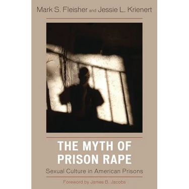 The Myth of Prison Rape: Sexual Culture in American Prisons