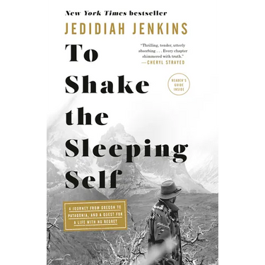 To Shake the Sleeping Self: A Journey from Oregon to Patagonia, and a Quest for a Life with No Regret
