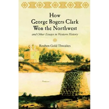 How George Rogers Clark Won the Northwest: and Other Essays in Western History