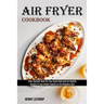 Air Fryer Cookbook: Recipes to Lose Weight Rapidly on the Ketogenic Diet (Treat Yourself With Oil-free Fried Food and Eat Healthy)
