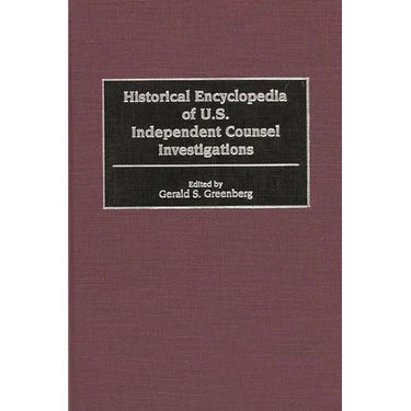 Historical Encyclopedia of U.S. Independent Counsel Investigations