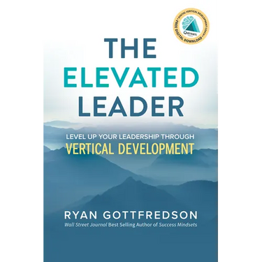 The Elevated Leader: Level Up Your Leadership Through Vertical Development