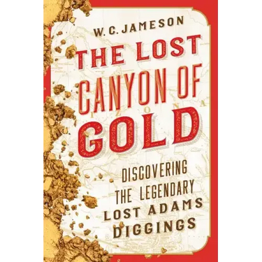 The Lost Canyon of Gold: The Discovery of the Legendary Lost Adams Diggings