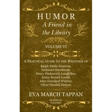 Humor - A Friend in the Library: Volume VI - A Practical Guide to the Writings of Ralph Waldo Emerson, Nathaniel Hawthorne, Henry Wadsworth Longfellow