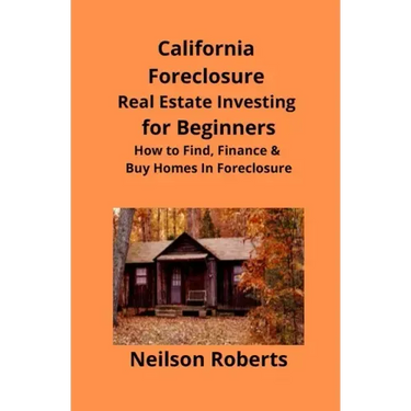 California Foreclosure Real Estate Investing for Beginners: How to Find, Finance & Buy Homes In Foreclosure