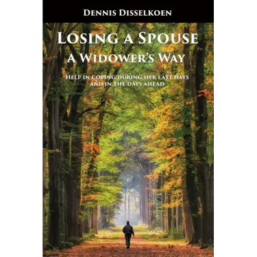 Losing A Spouse: A Widower's Way: Help in coping during her last days and in the days ahead