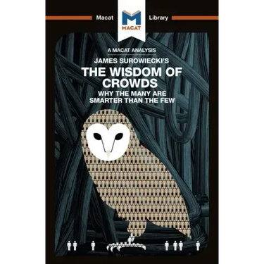 An Analysis of James Surowiecki's the Wisdom of Crowds: Why the Many Are Smarter Than the Few and How Collective Wisdom Shapes Business, Economics, So
