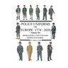 Police Uniforms of Europe 1774 - 2020 Volume Six