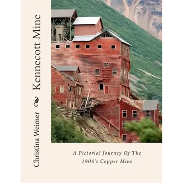 Kennecott Mine: A Pictorial Journey Of The 1900's Copper Mine