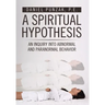 A Spiritual Hypothesis: An Inquiry into Abnormal and Paranormal Behavior