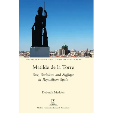 Matilde de la Torre: Sex, Socialism and Suffrage in Republican Spain
