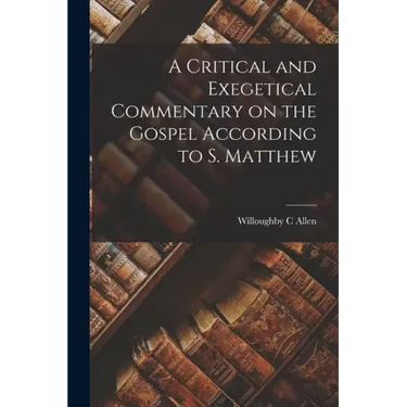 A Critical and Exegetical Commentary on the Gospel According to S. Matthew