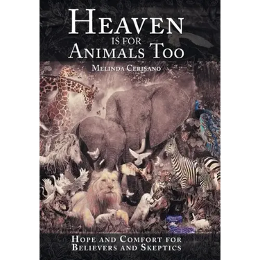 Heaven Is for Animals Too: Hope and Comfort for Believers and Skeptics