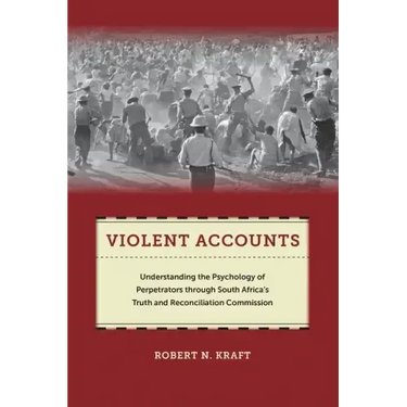 Violent Accounts: Understanding the Psychology of Perpetrators Through South Africaas Truth and Reconciliation Commission