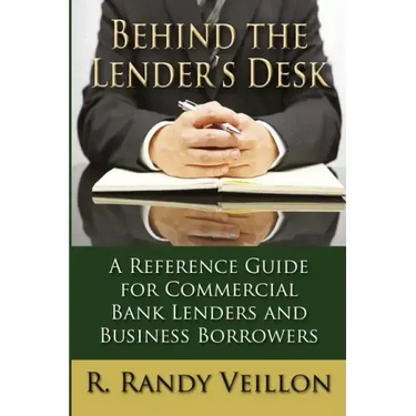 Behind the Lender's Desk: A Reference Guide for Commercial Bank Lenders and Business Borrowers