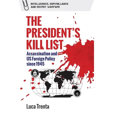 The President's Kill List: Assassination and Us Foreign Policy Since 1945