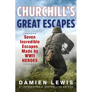 Churchill's Great Escapes: Seven Incredible Escapes Made by WWII Heroes