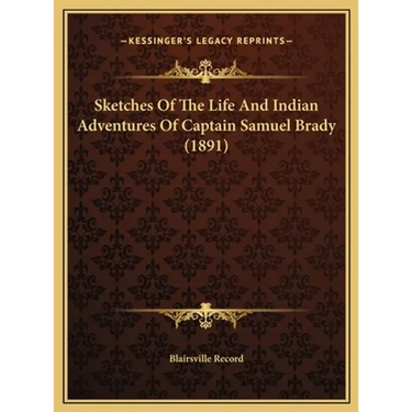 Sketches Of The Life And Indian Adventures Of Captain Samuel Brady (1891)