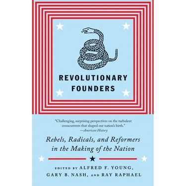 Revolutionary Founders: Rebels, Radicals, and Reformers in the Making of the Nation