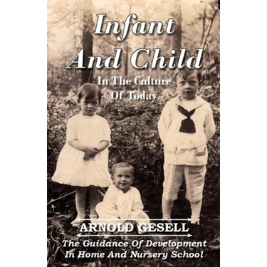 Infant and Child in the Culture of Today - The Guidance of Development in Home and Nursery School