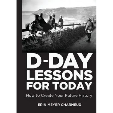 D-Day Lessons for Today: How to Create Your Future History