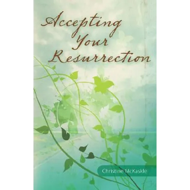 Accepting Your Resurrection: Reclaiming the Word that Restores Eternal Life