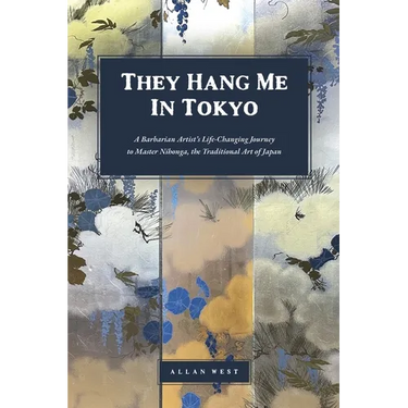 They Hang Me in Tokyo: A Barbarian Artist's Life-Changing Journey to Master Nihonga, the Traditional Art of Japan