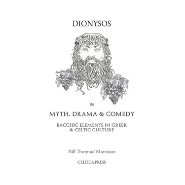 Dionysos in Myth, Drama & Comedy: Bacchic Elements in Greek & Celtic Culture