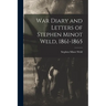 War Diary and Letters of Stephen Minot Weld, 1861-1865
