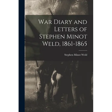 War Diary and Letters of Stephen Minot Weld, 1861-1865