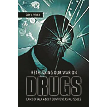 Rethinking Our War on Drugs: Candid Talk about Controversial Issues