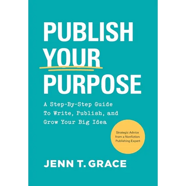 Publish Your Purpose: A Step-By-Step Guide to Write, Publish, and Grow Your Big Idea