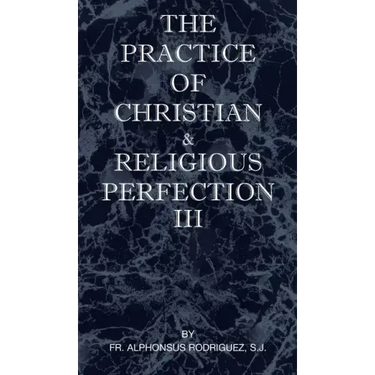 The Practice of Christian and Religious Perfection Vol III