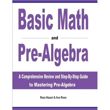 Basic Math and Pre-Algebra: A Comprehensive Review and Step-by-Step Guide to Mastering Pre-Algebra