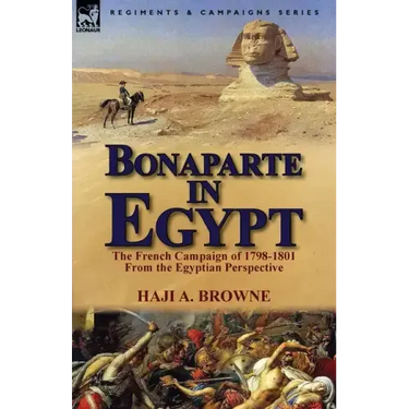 Bonaparte in Egypt: The French Campaign of 1798-1801 from the Egyptian Perspective