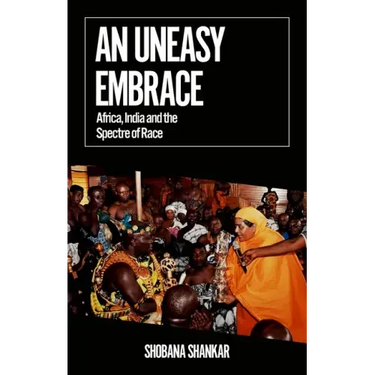 An Uneasy Embrace: Africa, India and the Spectre of Race