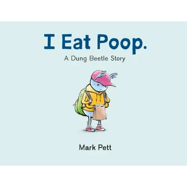 I Eat Poop.: A Dung Beetle Story