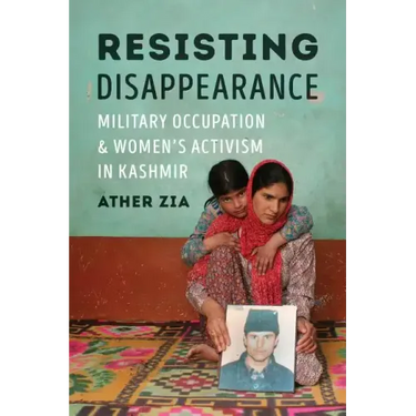 Resisting Disappearance: Military Occupation and Women's Activism in Kashmir
