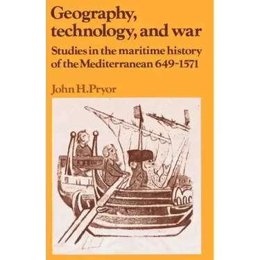 Geography, Technology, and War: Studies in the Maritime History of the Mediterranean, 649-1571