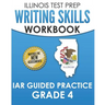 ILLINOIS TEST PREP Writing Skills Workbook IAR Guided Practice Grade 4: Preparation for the Illinois Assessment of Readiness ELA/Literacy Tests