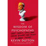 The Wisdom of Psychopaths: What Saints, Spies, and Serial Killers Can Teach Us about Success