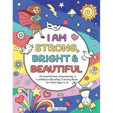 I Am Strong, Bright & Beautiful: An Inspirational, Empowering & Confidence Boosting Coloring Book for Girls Ages 4-8